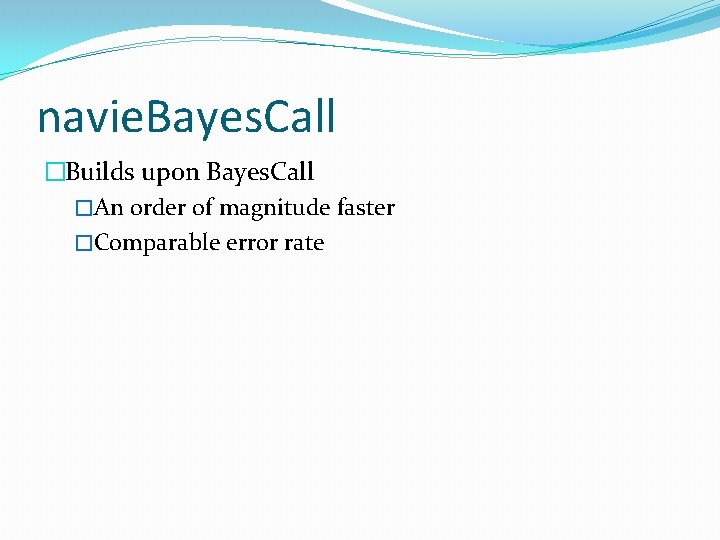 navie. Bayes. Call �Builds upon Bayes. Call �An order of magnitude faster �Comparable error