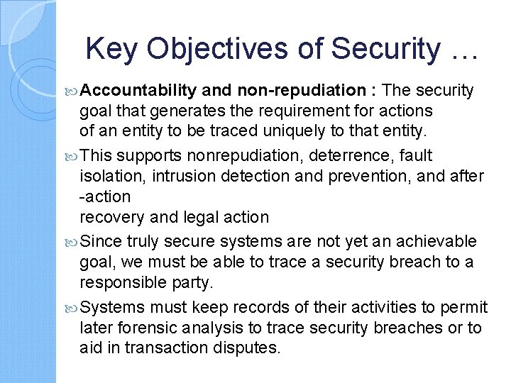 Key Objectives of Security … Accountability and non-repudiation : The security goal that generates