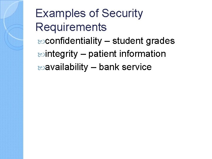 Examples of Security Requirements confidentiality – student grades integrity – patient information availability –