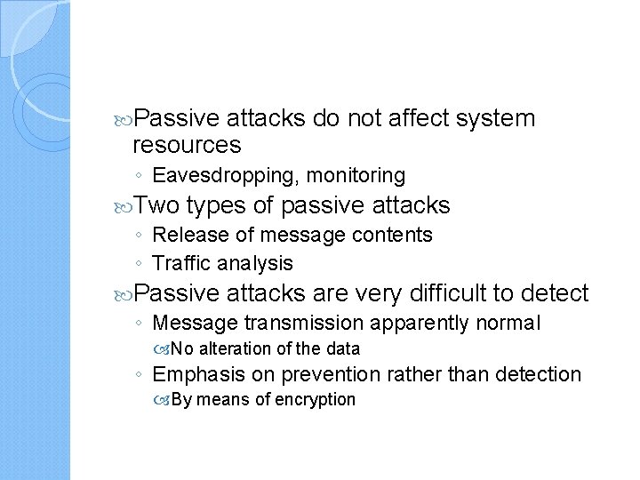  Passive attacks do not affect system resources ◦ Eavesdropping, monitoring Two types of