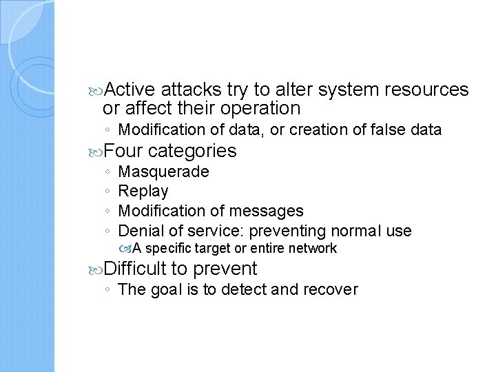  Active attacks try to alter system resources or affect their operation ◦ Modification