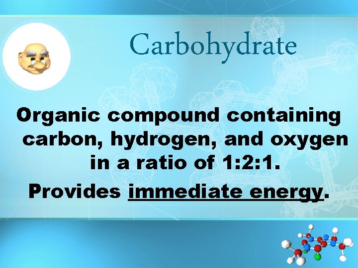 Carbohydrate Organic compound containing carbon, hydrogen, and oxygen in a ratio of 1: 2:
