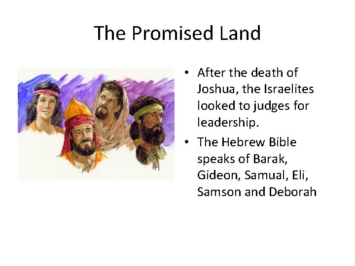 The Promised Land • After the death of Joshua, the Israelites looked to judges