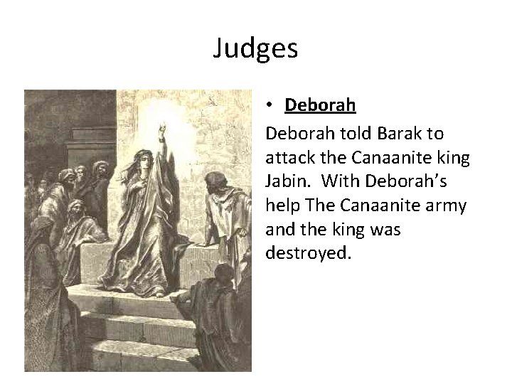 Judges • Deborah told Barak to attack the Canaanite king Jabin. With Deborah’s help