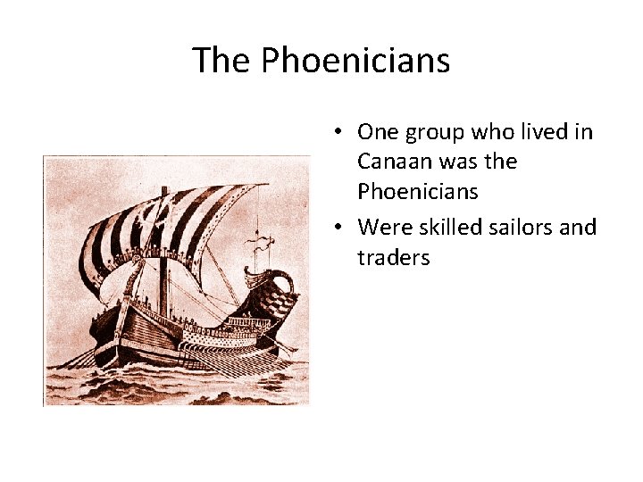 The Phoenicians • One group who lived in Canaan was the Phoenicians • Were