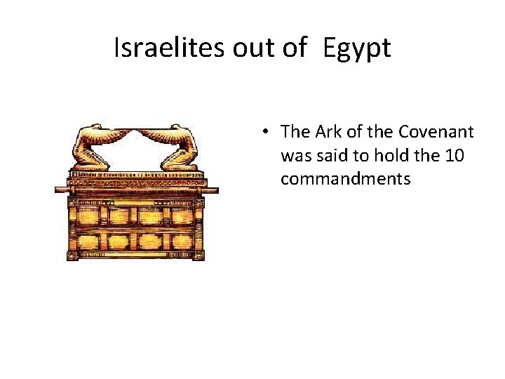 Israelites out of Egypt • The Ark of the Covenant was said to hold