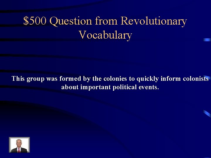 $500 Question from Revolutionary Vocabulary This group was formed by the colonies to quickly