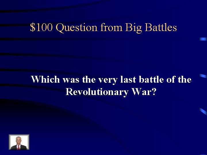 $100 Question from Big Battles Which was the very last battle of the Revolutionary