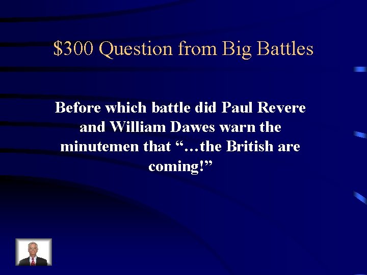 $300 Question from Big Battles Before which battle did Paul Revere and William Dawes