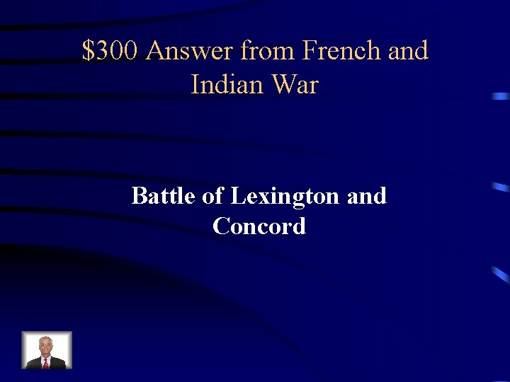 $300 Answer from French and Indian War Battle of Lexington and Concord 