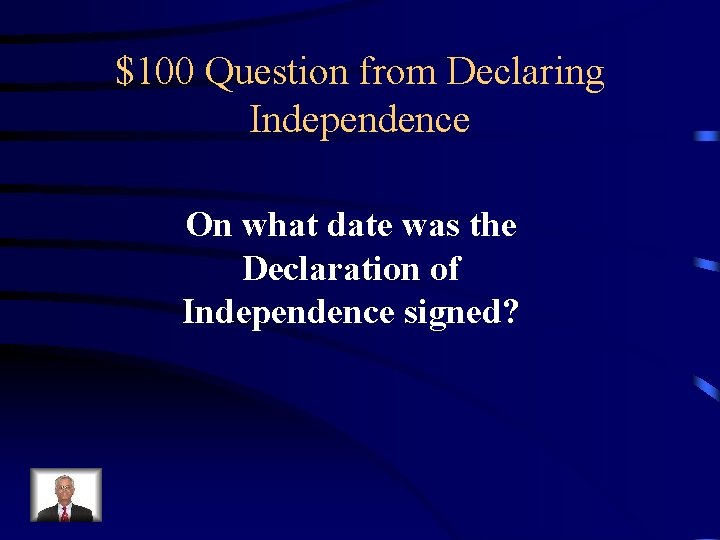 $100 Question from Declaring Independence On what date was the Declaration of Independence signed?