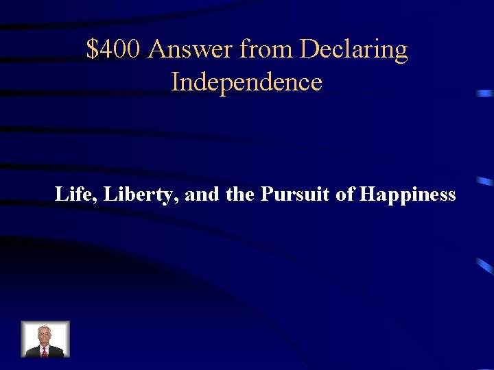 $400 Answer from Declaring Independence Life, Liberty, and the Pursuit of Happiness 