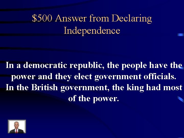 $500 Answer from Declaring Independence In a democratic republic, the people have the power