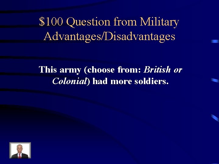 $100 Question from Military Advantages/Disadvantages This army (choose from: British or Colonial) had more