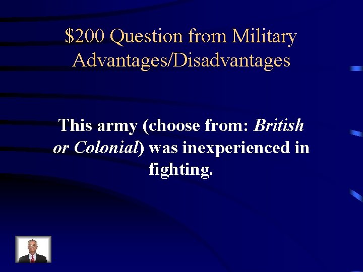 $200 Question from Military Advantages/Disadvantages This army (choose from: British or Colonial) was inexperienced