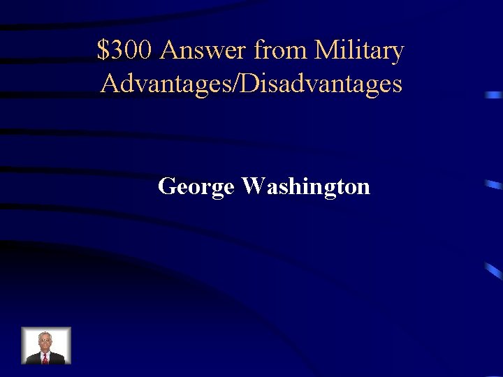 $300 Answer from Military Advantages/Disadvantages George Washington 