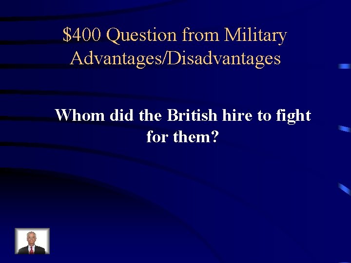 $400 Question from Military Advantages/Disadvantages Whom did the British hire to fight for them?