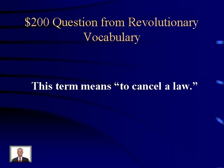 $200 Question from Revolutionary Vocabulary This term means “to cancel a law. ” 