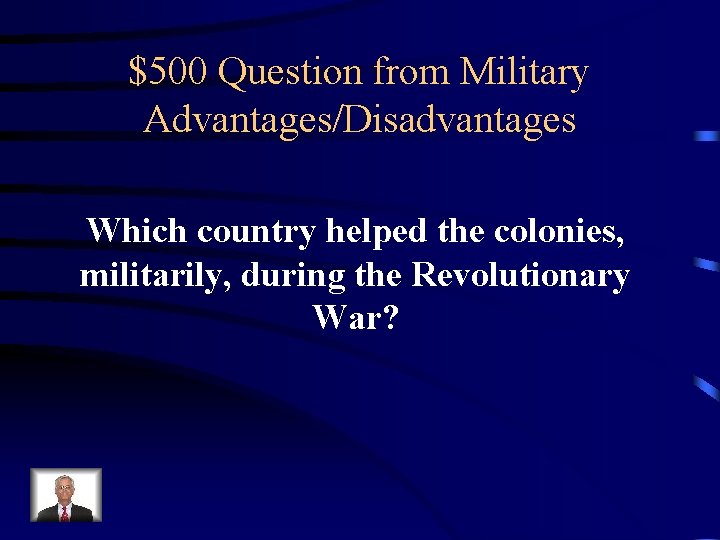 $500 Question from Military Advantages/Disadvantages Which country helped the colonies, militarily, during the Revolutionary