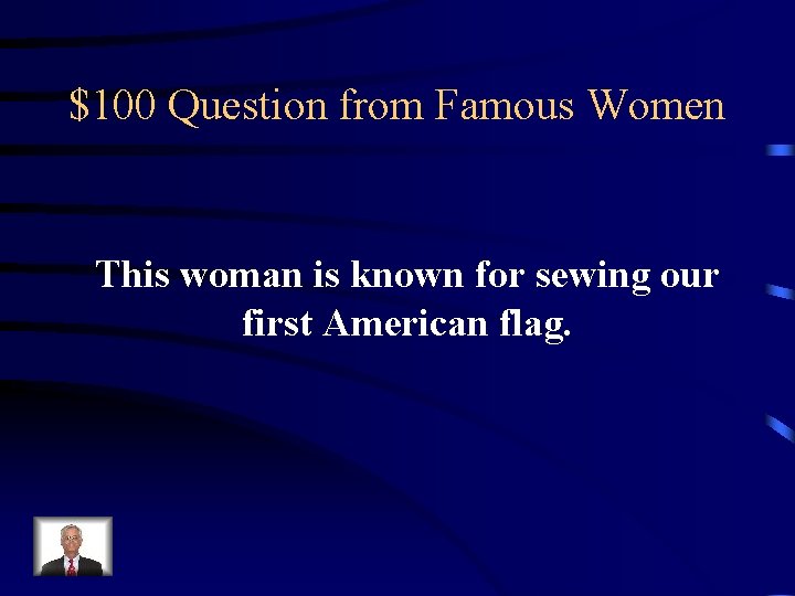 $100 Question from Famous Women This woman is known for sewing our first American