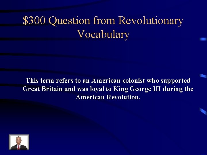 $300 Question from Revolutionary Vocabulary This term refers to an American colonist who supported