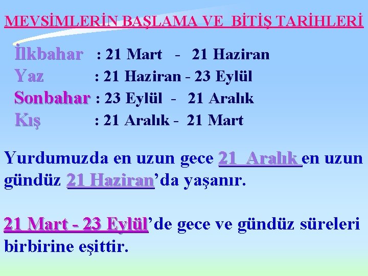 MEVSİMLERİN BAŞLAMA VE BİTİŞ TARİHLERİ İlkbahar : 21 Mart - 21 Haziran Yaz :