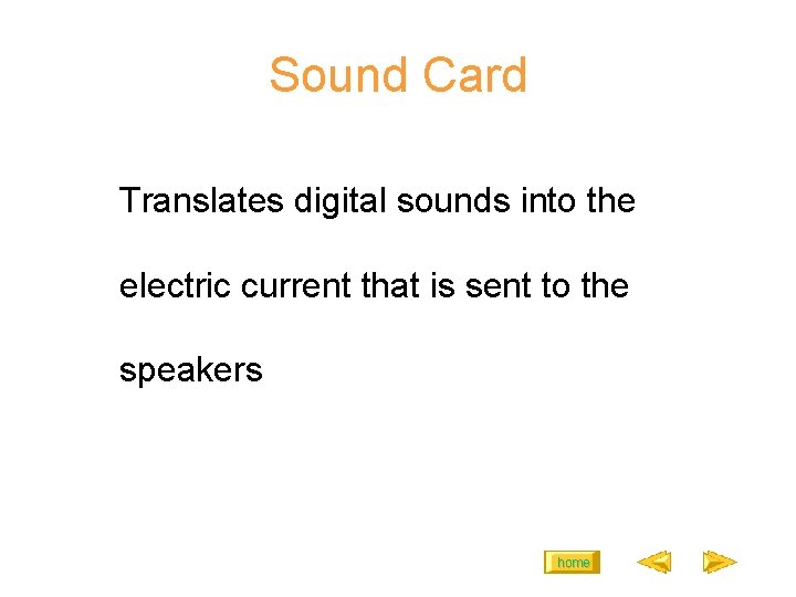 Sound Card Translates digital sounds into the electric current that is sent to the