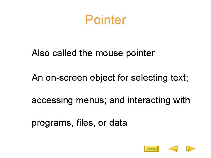 Pointer Also called the mouse pointer An on-screen object for selecting text; accessing menus;