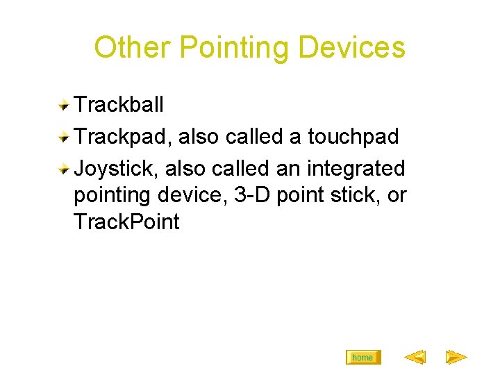 Other Pointing Devices Trackball Trackpad, also called a touchpad Joystick, also called an integrated