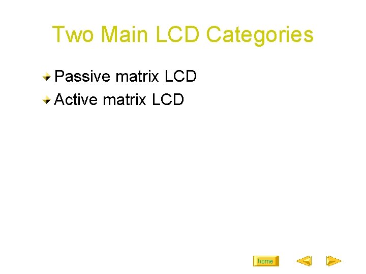 Two Main LCD Categories Passive matrix LCD Active matrix LCD home 