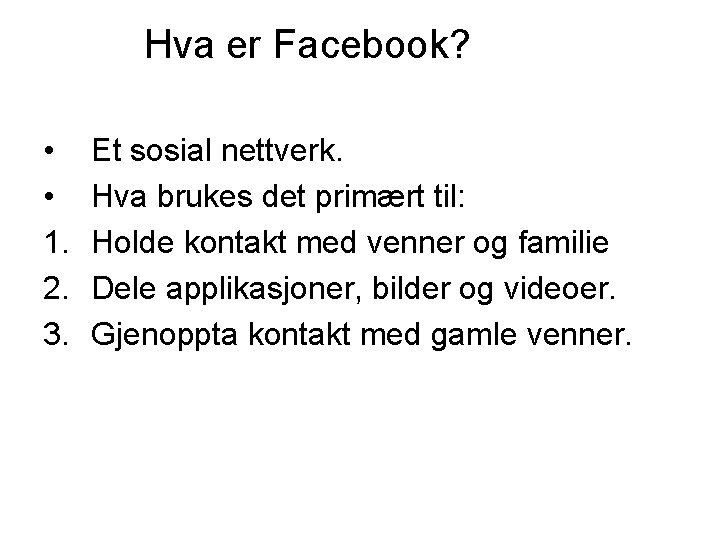 Hva er Facebook? • • 1. 2. 3. Et sosial nettverk. Hva brukes det