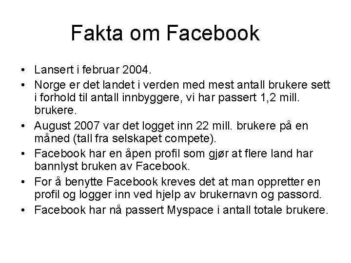 Fakta om Facebook • Lansert i februar 2004. • Norge er det landet i