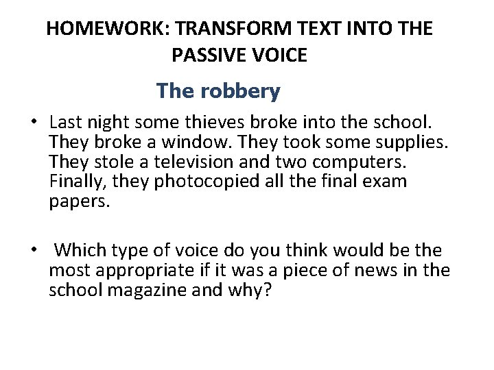 HOMEWORK: TRANSFORM TEXT INTO THE PASSIVE VOICE The robbery • Last night some thieves