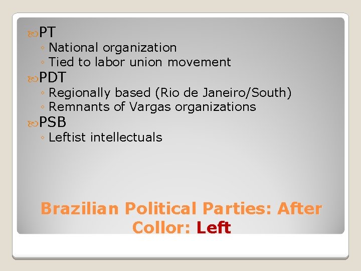  PT ◦ National organization ◦ Tied to labor union movement PDT ◦ Regionally