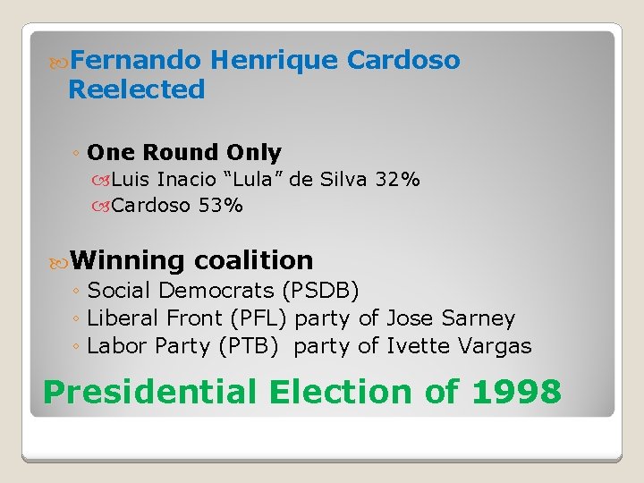  Fernando Reelected Henrique Cardoso ◦ One Round Only Luis Inacio “Lula” de Silva