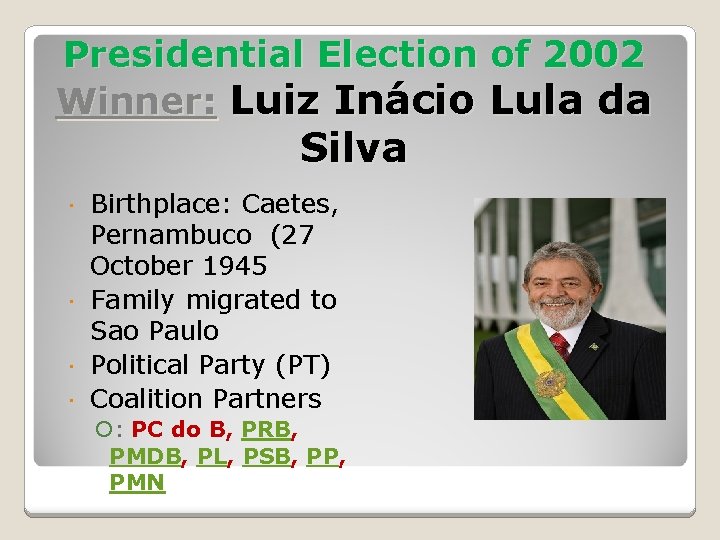 Presidential Election of 2002 Winner: Luiz Inácio Lula da Silva Birthplace: Caetes, Pernambuco (27