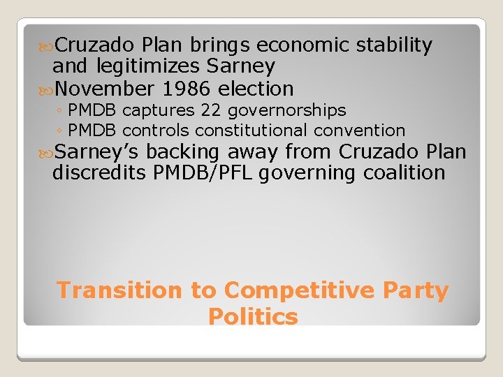  Cruzado Plan brings economic stability and legitimizes Sarney November 1986 election ◦ PMDB