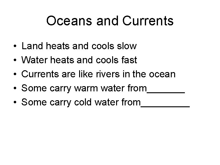 Oceans and Currents • • • Land heats and cools slow Water heats and