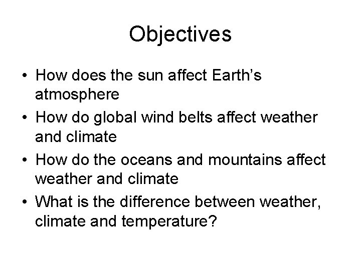 Objectives • How does the sun affect Earth’s atmosphere • How do global wind