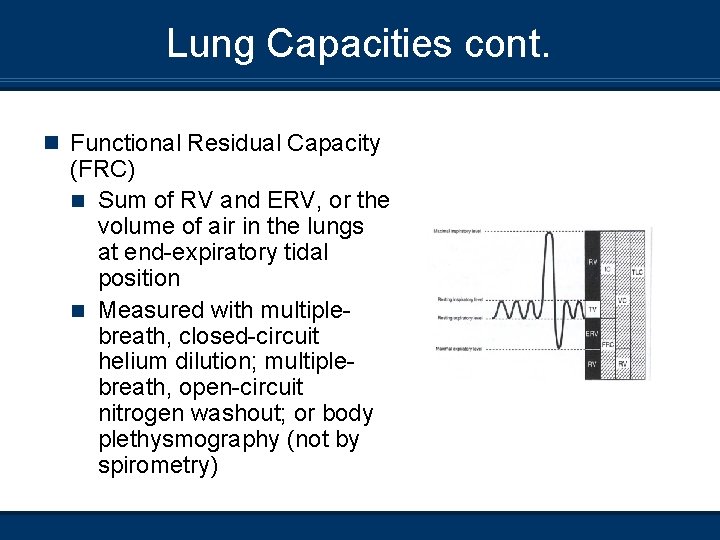 Lung Capacities cont. n Functional Residual Capacity (FRC) n Sum of RV and ERV,