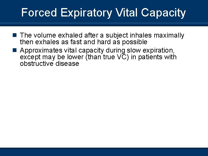 Forced Expiratory Vital Capacity n The volume exhaled after a subject inhales maximally then