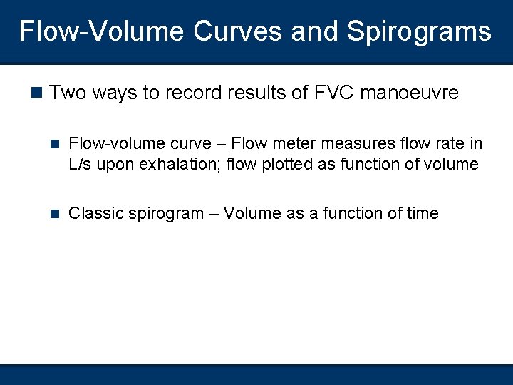 Flow-Volume Curves and Spirograms n Two ways to record results of FVC manoeuvre n