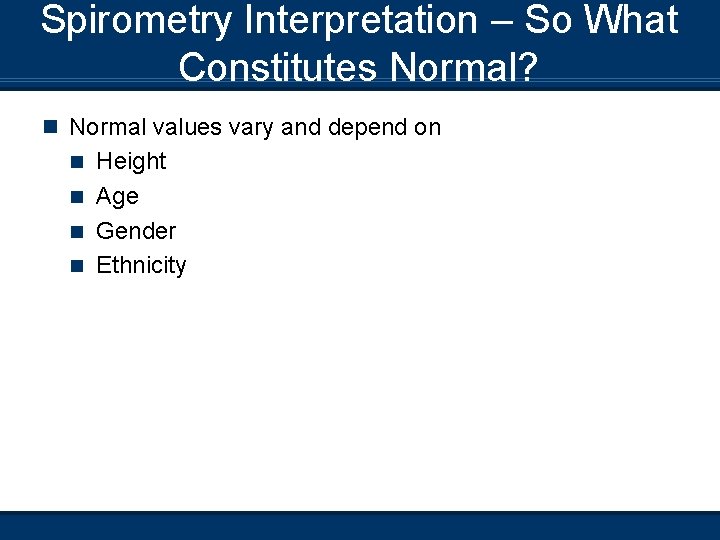 Spirometry Interpretation – So What Constitutes Normal? n Normal values vary and depend on