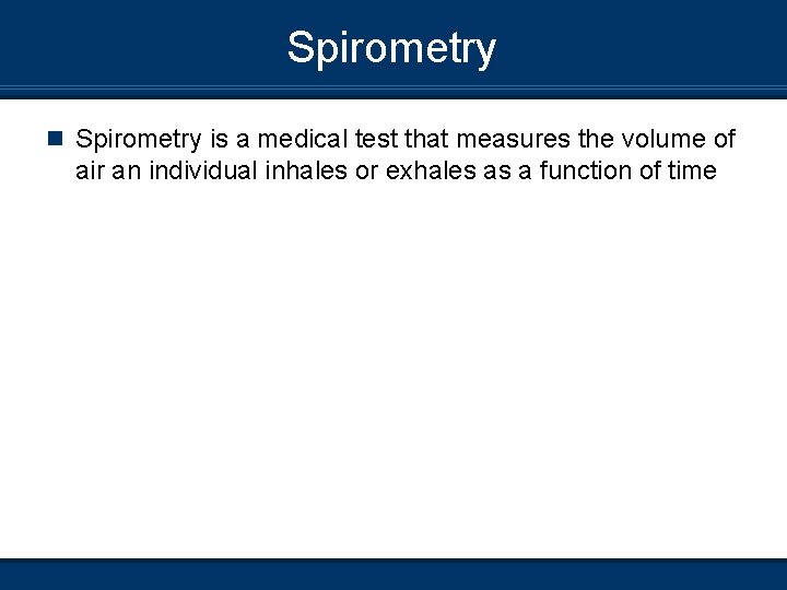 Spirometry n Spirometry is a medical test that measures the volume of air an