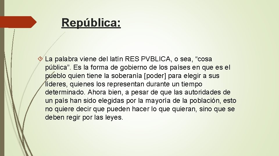 República: La palabra viene del latín RES PVBLICA, o sea, “cosa pública”. Es la