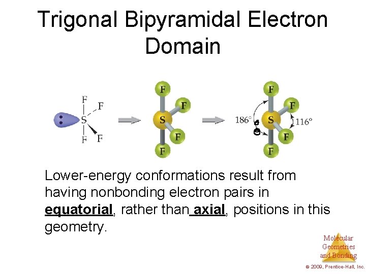 Trigonal Bipyramidal Electron Domain Lower-energy conformations result from having nonbonding electron pairs in equatorial,