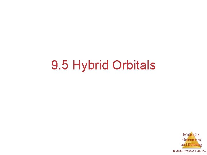 9. 5 Hybrid Orbitals Molecular Geometries and Bonding © 2009, Prentice-Hall, Inc. 