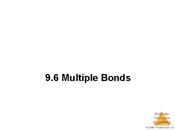 9. 6 Multiple Bonds Molecular Geometries and Bonding © 2009, Prentice-Hall, Inc. 