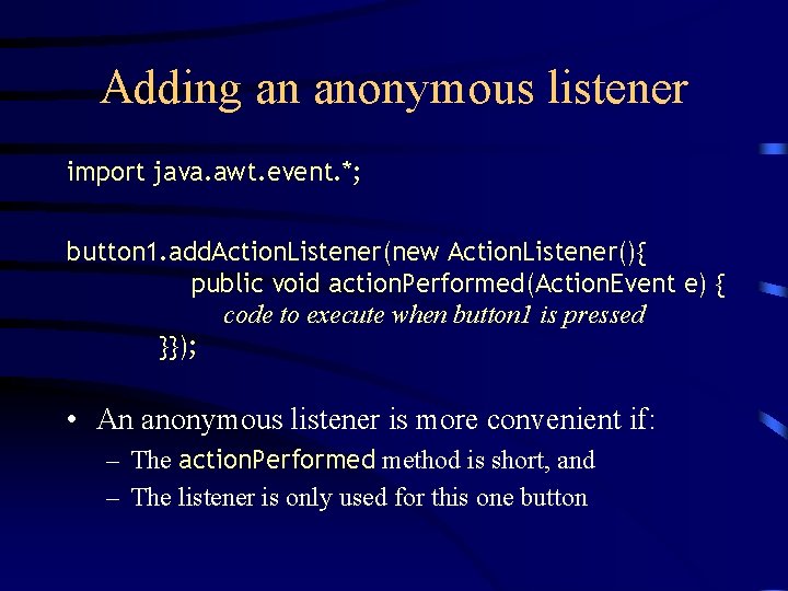 Adding an anonymous listener import java. awt. event. *; button 1. add. Action. Listener(new Adding an anonymous listener import java. awt. event. *; button 1. add. Action. Listener(new
