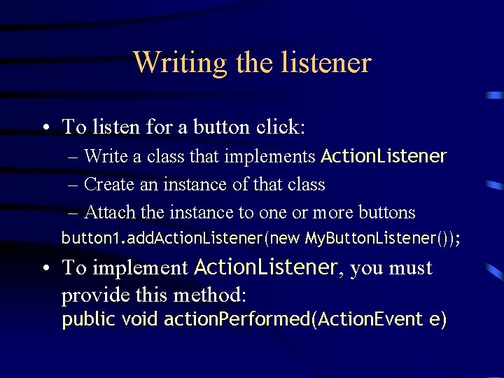 Writing the listener • To listen for a button click: – Write a class